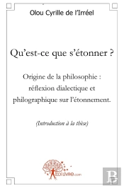 Qu'Est-Ce Que S'Étonner ? Origine De La Philosophie : Réflexion Dialectique Et Philographique Sur L'Étonnement (Introduction À La Thèse)