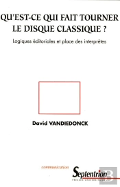 Qu'Est-Ce Qui Fait Tourner Le Disque Classique ? - Logiques Editoriales Et Place Des Interpretes : Logiques Éditoriales Et Place Des Interprètes