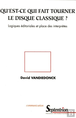 Bertrand.pt - Qu'Est-Ce Qui Fait Tourner Le Disque Classique ? - Logiques Editoriales Et Place Des Interpretes : Logiques Éditoriales Et Place Des Interprètes
