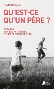 Qu'Est-Ce Qu'Un Père ? Regards Sur Les Paternités D'Hier Et D'Aujourd'Hui