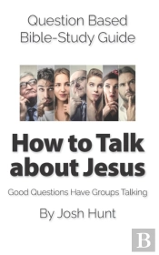 Question Based Bible-Study Guide -- How To Talk About Jesus