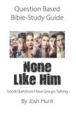Question-Based  Bible Study Guide -- None Like Him