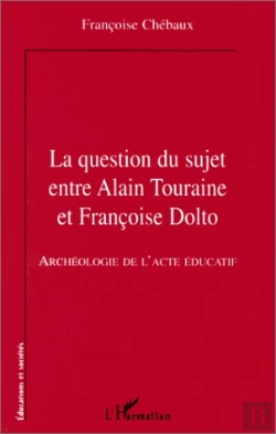 Bertrand.pt - Question Du Suje Entre Alain Touraine Et Francoise Dolto ; Archéologie De L'Acte Éducatif