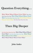 Question Everything... Then Dig Deeper