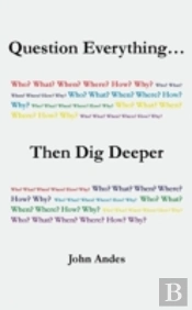 Question Everything... Then Dig Deeper