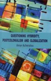 Questioning Hybridity, Postcolonialism And Globalization