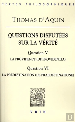 Bertrand.pt - Questions Disputées Sur La Vérité ; Question V, La Providence ; Question Vi, La Prédestination