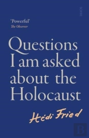 Questions I Am Asked About The Holocaust