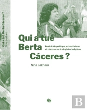Qui A Tué Berta Càceres ? Féminicide Politique, Extractivisme Et Résistances Écologistes Indigènes