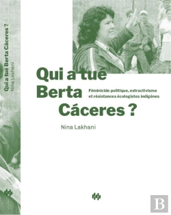 Bertrand.pt - Qui A Tué Berta Càceres ? Féminicide Politique, Extractivisme Et Résistances Écologistes Indigènes