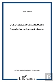 Qui A Tue Le Docteur Lacan ; Comedie Dramatique En Trois Actes