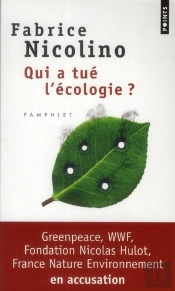Qui A Tué L'Écologie ? Wwf, Greenpeace, Fondation Nicolas Hulot, France Nature Environnement En Accusation
