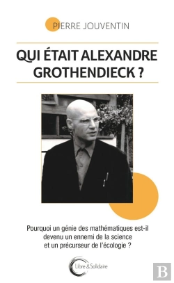 Bertrand.pt - Qui Était Alexandre Grothendieck ? Pourquoi Un Génie Des Mathématiques Est-Il Devenu Un Ennemi De La Science Et Un Précurseur De L'Écologie ?