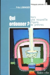 Qui Ordonner ? Vers Une Nouvelle Figure De Prêtres