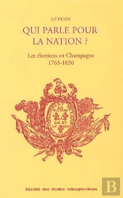 Qui Parle Pour La Nation ? ; Les Élections Et Les Élus En Champagne Méridionale, 1765-1830