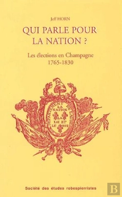 Bertrand.pt - Qui Parle Pour La Nation ? ; Les Élections Et Les Élus En Champagne Méridionale, 1765-1830