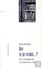 Qui Si Je Criais... ? Oeuvres-Témoignages Dans Les Tourmentes Du Xx Siècle