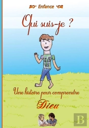Qui Suis-Je ? Une Histoire Pour Comprendre Dieu