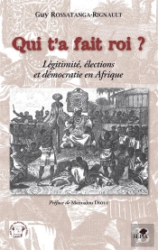 Qui T'A Fait Roi ? Légitimité, Élections Et Démocratie En Afrique