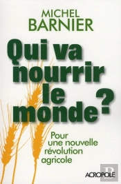 Qui Va Nourrir Le Monde ? Pour Une Nouvelle Révolution Agricole