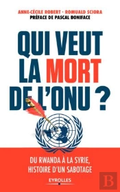 Qui Veut La Mort De L'Onu ; Du Rwanda À La Syrie ; Histoire D'Un Sabotage