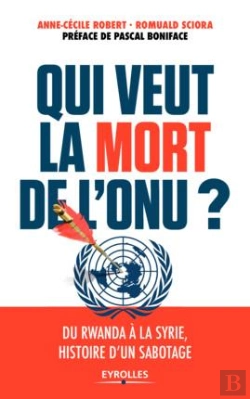 Bertrand.pt - Qui Veut La Mort De L'Onu ; Du Rwanda À La Syrie ; Histoire D'Un Sabotage