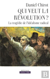 Qui Veut La Révolution ? La Tragédie De L'Idéalisme Radical