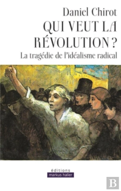 Bertrand.pt - Qui Veut La Révolution ? La Tragédie De L'Idéalisme Radical