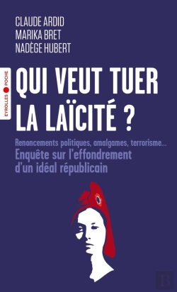 Bertrand.pt - Qui Veut Tuer La Laïcité ? Renoncements Politiques, Amalgames, Terrorisme... Enquête Sur L'Effondrement D'Un Idéal Républicain