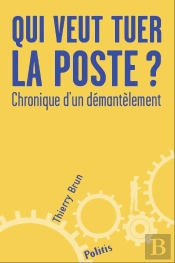 Qui Veut Tuer La Poste ? Chronique D'Un Démantèlement