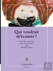 Qui Voudrait M'Écouter ? Livre De Rencontres Dans Les Écritures Avec Patrick Laupin