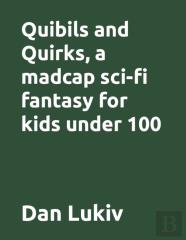 Quibils And Quirks, A Madcap Sci-Fi Fantasy For Kids Under 100