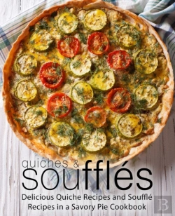 Bertrand.pt - Quiches & Souffles: Delicious Quiche Recipes And Souffle Recipes In A Savory Pie Cookbook