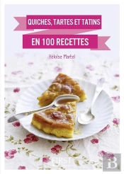 Quiches, Tartes Et Tatins En 100 Recettes
