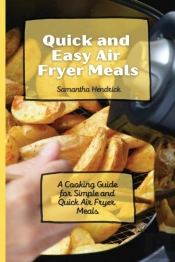 Quick And Easy Air Fryer Meals: A Cookin