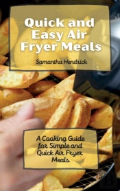 Quick And Easy Air Fryer Meals: A Cookin