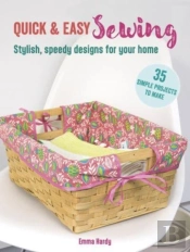 Quick & Easy Sewing: 35 Simple Projects To Make