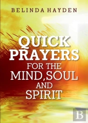 Quick Prayers For The Mind, Soul And Spirit