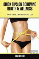 Quick Tips On Achieving Health & Wellness