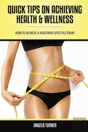 Quick Tips On Achieving Health & Wellness