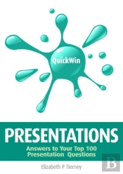 Quick Win Presentations: Answers To Your Top 100 Presentation Questions