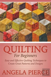 Quilting For Beginners: Easy And Effecti