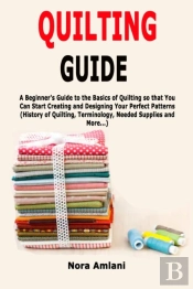 Quilting Guide: A Beginner'S Guide To Th