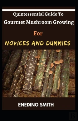 Bertrand.pt - Quintessential Guide To Gourmet Mushroom Growing For Novices And Dummies