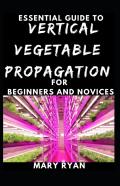Quintessential Guide To Vertical Vegetation Propagation For Beginners And Novices