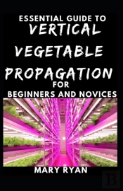 Quintessential Guide To Vertical Vegetation Propagation For Beginners And Novices