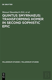 Quintus Smyrnaeus: Transforming Homer In Second Sophistic Epic