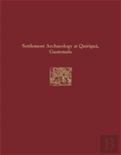 Quirigua Reports, Volume Iv Â€“ Settlement Archaeology At Quirigua, Guatemala