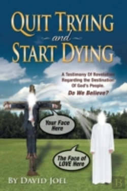 Bertrand.pt - Quit Trying And Start Dying!:A Testimony Of Revelation Regarding The Destination Of God'S People. Do We Believe?