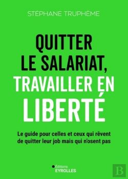 Bertrand.pt - Quitter Le Salariat, Travailler En Liberté : Le Guide Pour Celles Et Ceux Qui Rêvent De Quitter Leur Job Mais Qui N'Osent Pas
